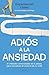 Adiós a la ansiedad by ENCARNACIÓN LÓPEZ