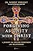 Forgiving as Unity with Christ: A Journey for Healing Resentment and Relationships