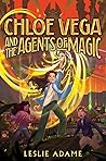 Chloe Vega and the Agents of Magic by Leslie Adame Chloe Vega and the Agents of Magic by Leslie Adame