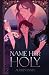 Name Her Holy (The Hallowed)