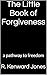 The Little Book of Forgiveness: a pathway to freedom