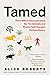 Tamed: From Wild to Domesticated, the Ten Animals and Plants That Changed Human History