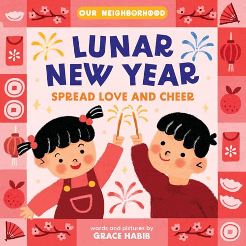 Lunar New Year, Spread Love and Cheer (An Our Neighborhood Series Board Book for Toddlers Celebrating Chinese Culture)