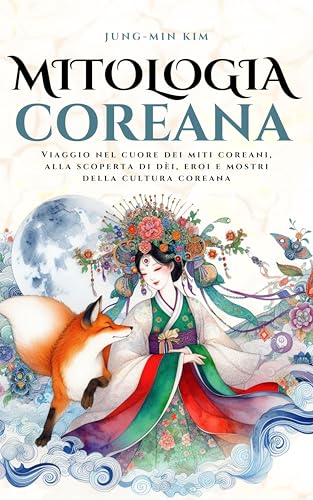 Mitologia Coreana: Viaggio tra dèi, eroi e mostri alla scoperta di fiabe, leggende e folklore della Corea (Cosmo Mitologico) (Italian Edition)