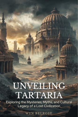 Unveiling Tartaria: Exploring the Mysteries, Myths, and Cultural Legacy of a Lost Civilization (Kindle Edition)