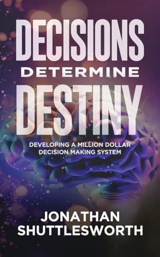 Decisions Determine Destiny: Developing a Million Dollar Decision Making System (Paperback)