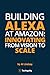 Building Alexa at Amazon: Innovating from Vision to Scale