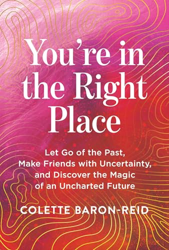 You're in the Right Place: Let Go of the Past, Make Friends with Uncertainty, and Discover the Magic of an Uncharted Future (Paperback)
