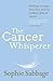The Cancer Whisperer: Finding Courage, Direction and the Unlikely Gifts of Cancer [Paperback] [Jan 25, 2017] Sophie Sabbage