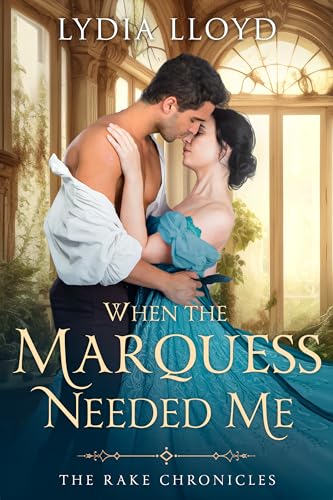When the Marquess Needed Me (The Rake Chronicles Book 4)