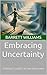 Embracing Uncertainty: Finding Comfort in the Unknown (The Burnt Toast Theory: Finding Meaning in Life's Little Setbacks Book 4)