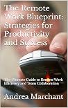 The Remote Work Blueprint: Strategies for Productivity and Success: The Ultimate Guide to Remote Work Efficiency and Team Collaboration (Shadowbridge Business Books) The Remote Work Blueprint: Strategies for Productivity and Success: The Ultimate Guide to Remote Work Efficiency and Team Collaboration (Shadowbridge Business Books)