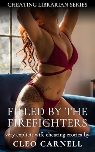 Filled By The Firefighters: Very Explicit Wife Cheating Erotica (Cheating Librarian Series Book 10)