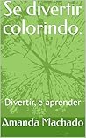Se divertir colorindo.: Divertir, e aprender (Portuguese Edition)