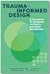 Trauma-informed Design: A Framework for Designers, Architects, and Other Practitioners