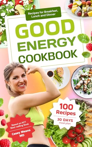 Good Energy Cookbook - Recipes to Increase Your Metabolism and Energy: 100 Recipes for Breakfast, Lunch and Dinner based on the Good Energy Dr Casey Means (Kindle Edition)