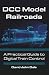 DCC Model Railroads: A Practical Guide to Digital Train Control