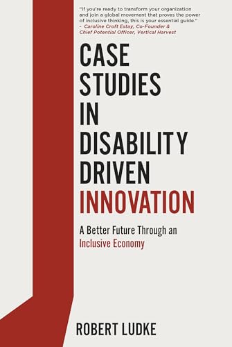 Case Studies in Disability Driven Innovation: A Better Future Through an Inclusive Economy (Kindle Edition)