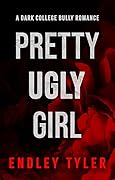 Pretty Ugly Girl: A Dark College Bully Romance