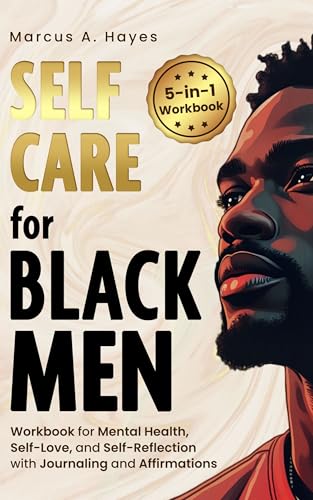 Self-Care for Black Men: 5-in-1 Workbook for Mental Health, Self-Love, and Self-Reflection with Journaling and Affirmations (Kindle Edition)