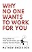 Why No One Wants to Work for You: Change the way you think about finding and keeping the best people.