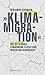 »Klimamigration«: Wie die globale Erwärmung Flucht und Migration verursacht (X-Texte zu Kultur und Gesellschaft) (German Edition)