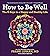 How to Be Well: The 6 Keys to a Happy and Healthy Life