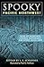 Spooky Pacific Northwest: Tales of Hauntings, Strange Happenings, and Other Local Lore