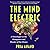 The Mind Electric: A Neurologist on the Strangeness and Wonder of Our Brains