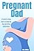 PREGNANT DAD: A GUIDE FOR N...