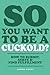 So You Want to Be a Cuckold?: How to Submit, Serve & Find Fulfillment