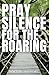 Pray Silence for the Roarin...