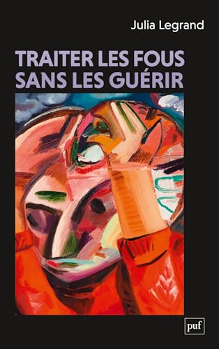 Traiter les fous sans les guérir (French Edition)