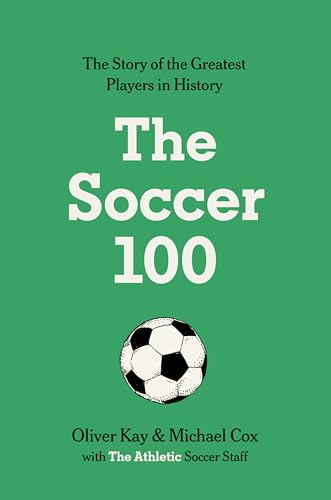 The Soccer 100: Vivid Portraits and Stories of the Beautiful Game's Greatest from The Athletic (Sports series, 3)
