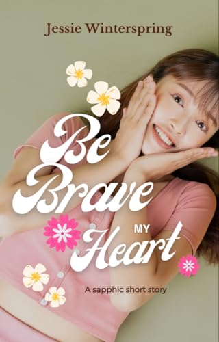 Be Brave, My Heart (Kindle Edition)