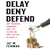 Delay Deny Defend: Why Insurance Companies Don’t Pay Claims and What You Can Do About It