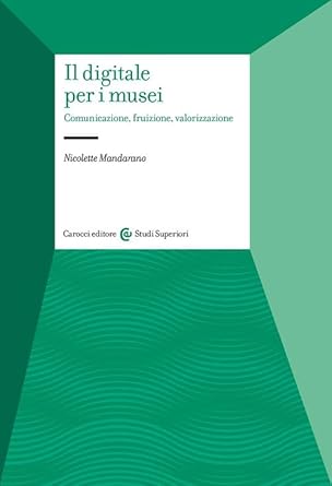 Il digitale per i musei. Comunicazione, fruizione, valorizzazione (Paperback)