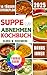 SUPPE ZUM ABNEHMEN KOCHBUCH (FARBAUSGABE) by GLORIA W. ROSENBERG