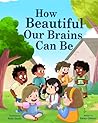 How Beautiful Our Brains Can Be by Bailey Oleksyn