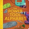 The Power Tool Alphabet: A Construction ABC Book for Little Builders and Tool-Loving Kids The Power Tool Alphabet: A Construction ABC Book for Little Builders and Tool-Loving Kids