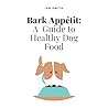 Bark Appètit: A Guide to Healthy Dog Food