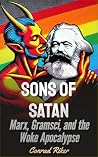 Sons of Satan: Marx, Gramsci, and the Woke Apocalypse (Redpilled Progressive (satire)) Sons of Satan: Marx, Gramsci, and the Woke Apocalypse (Redpilled Progressive (satire))