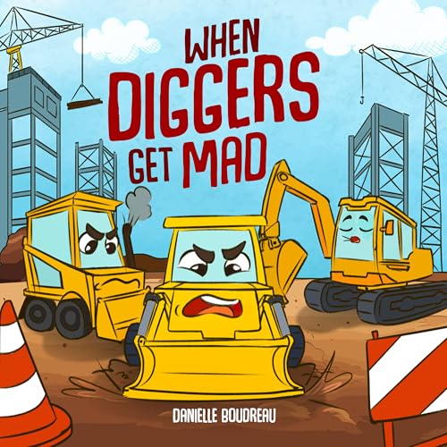 When Diggers Get Mad: A Children’s Picture Book Featuring Construction Vehicles that Teaches Kids Simple Anger Management and Self-Regulation Techniques ... Trucks, Construction Vehicles and More! 1) (Kindle Edition)