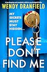 Please Don't Find Me by Wendy Dranfield