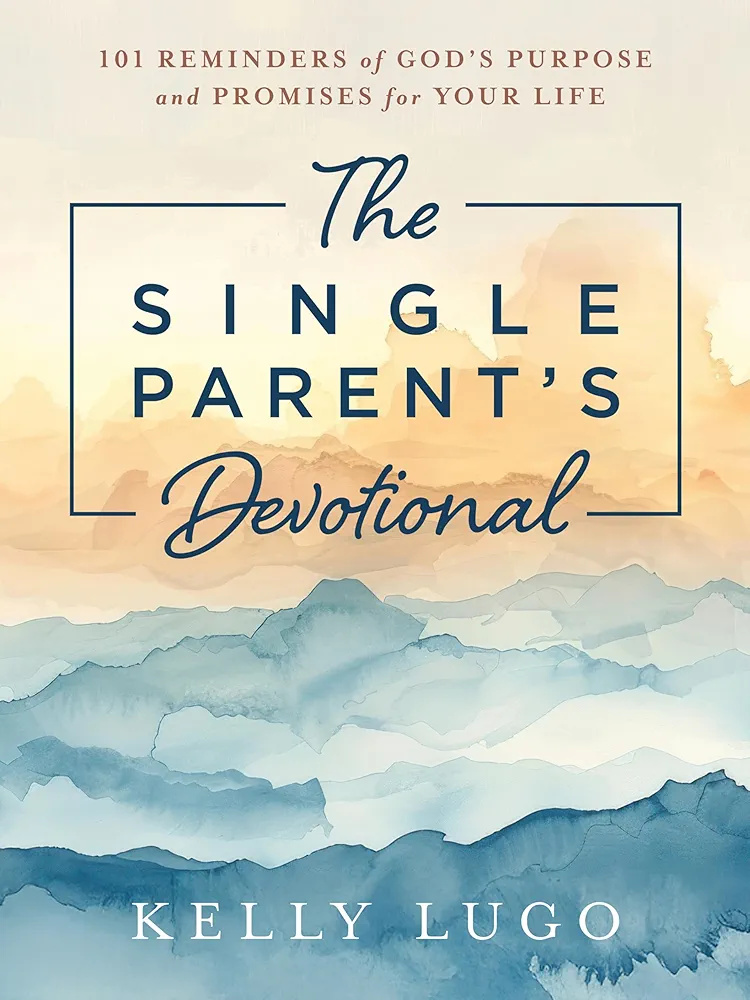 The Single Parent's Devotional: 101 Reminders of God's Purpose and Promises for Your Life