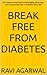Break Free from Diabetes by Ravi Agarwal
