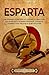 Esparta: Una apasionante descripción de los espartanos, su ciudad-estado en la antigua Grecia, las guerras greco-persas, la guerra del Peloponeso y otros ... e historia de Grecia) (Spanish Edition)