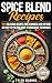 Spice Blend Recipes: An Eas...