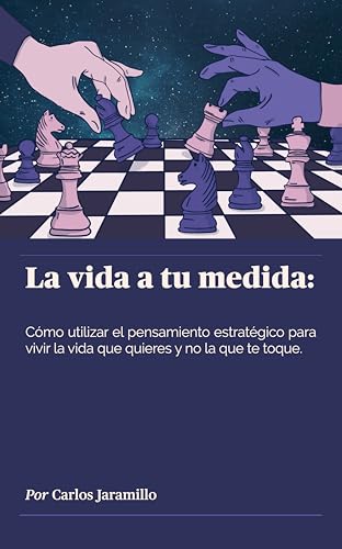 La vida a tu medida: Cómo utilizar el pensamiento estratégico para vivir la vida que quieres y no la que te toque. (Spanish Edition)