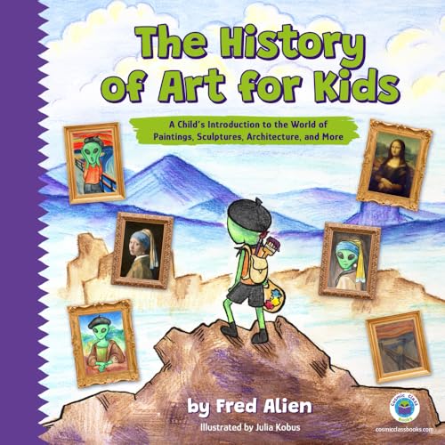 The History of Art for Kids: A Child's Introduction to the World of Paintings, Sculptures, Architecture, and More (Paperback)